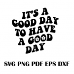 It's A Good Day To Have A Good Day Svg